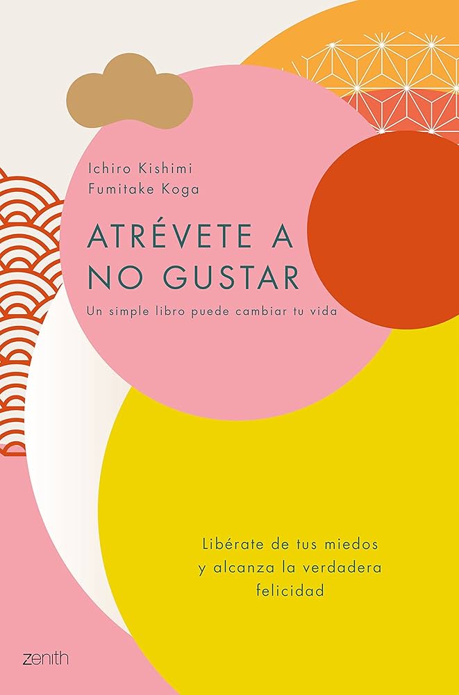 Portada del libro Atrévete a No Gustar de Ichiro Kishimi y Fumitake Koga.